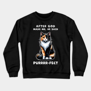 Calico cat funny graphic t-shirt of cat saying "After God made me, he said Purrrr-fect." Crewneck Sweatshirt